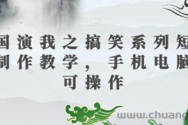 三国演我之搞笑系列短视频制作教学，手机电脑均可操作