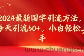 2024最新国学引流方法，每天引流50+，小白轻松上手【揭秘】