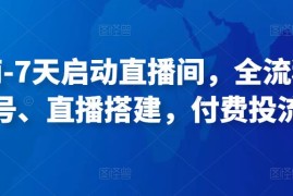 江南-7天启动直播间，全流程，​起号、直播搭建，付费投流等