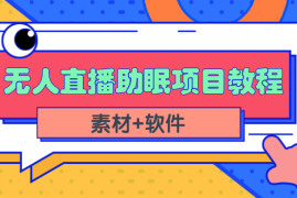 （2337期）短视频无人直播助眠赚钱项目，简单操作轻松月收入10000+（教程+素材+软件）