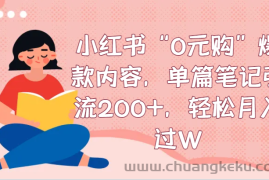 小红书“0元购”爆款内容，单篇笔记引流200+，轻松月入过W