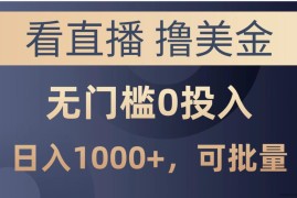 （10747期）最新看直播撸美金项目，无门槛0投入，单日可达1000+，可批量复制