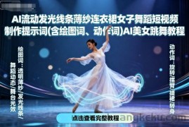 AI流动发光线条薄纱连衣裙女子舞蹈短视频制作提示词(含绘图词、动作词)AI美女跳舞教程