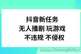 抖音新任务，无人播剧玩游戏，不违规不侵权【揭秘】