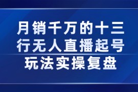 （2294期）月销千万的十三行无人直播起号玩法实操复盘分享