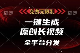 （13224期）免费无限制，一键生成原创长视频，可发全平台，单账号日入2000+，