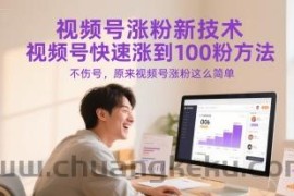 视频号涨粉新技术，视频号快速涨到100粉方法，不伤号，原来视频号涨粉这么简单