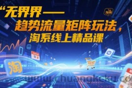 无界-趋势流量矩阵玩法，淘系线上精品课