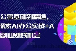 AI办公零基础到精通，持续探索AI办公实战+AI副业赚钱机会