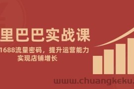 （14830期）阿里巴巴实战课：掌握1688流量密码，提升运营能力，实现店铺增长