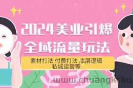 2024美业引爆全域流量玩法，素材打法 付费打法 底层逻辑 私城运营等(31节)