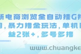 最新电商浏览全自动挂G撸金项目，暴力撸金玩法，单机日收益2张+，多号多撸【揭秘】
