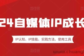 2024自媒体IP成长营，IP认知、IP技能、实践方法、使用工具、嘉宾分享等