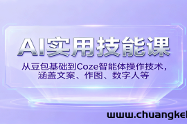 AI实用技能课，从豆包基础到Coze智能体操作技术，涵盖文案、作图、数字人等