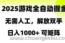 2025游戏全自动掘金，无需人工，解放双手日入1k+可矩阵【揭秘】