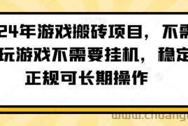 2024年游戏搬砖项目，不需要玩游戏不需要挂机，稳定正规可长期操作【揭秘】