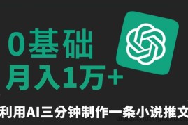 三分钟一条原创爆款小说推文，全程AI制作，无脑矩阵，月入1万+【揭秘】