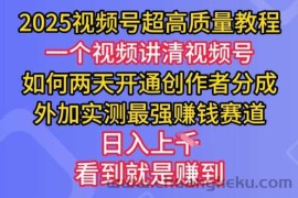 2025视频号超高质量教程，两天开通创作者分成，外加实测最强挣钱赛道，日入多张