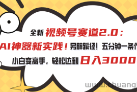 （10866期）视频号赛道2.0：AI神器新实践！另辟蹊径！五分钟一条作品，小白变高手…