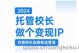 2024托管校长做个变现IP，托管校长自媒体运营课，利用短视频实现校区利润翻番