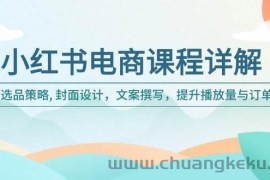 小红书电商课程详解：选品策略, 封面设计，文案撰写，提升播放量与订单