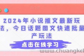 2024年小说推文最新玩法，今日话题图文快速批量产玩法