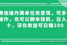 微信操作简单任务变现，可多号操作，也可以脚本挂机，日入几十，深化收益可日赚200【揭秘】