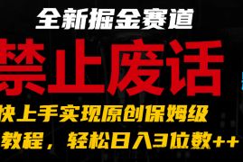 全新掘金赛道 禁止废话题材，超快上手实现原创保姆级教程，轻松日入3位数++