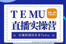 Temu直播实战营，玩赚跨境拼多多Temu，国内电商卷就出海赚美金