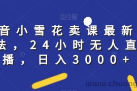 抖音小雪花卖课最新玩法，24小时无人直播，日入3000+【揭秘】