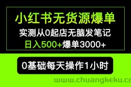 （5494期）小红书无货源爆单 实测从0起店无脑发笔记 日入500+爆单3000+长期项目可多店