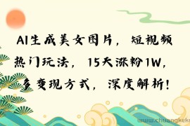 （13581期）AI生成美女图片，短视频热门玩法，15天涨粉1W，多变现方式，深度解析!