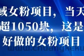 私域女粉项目，当天变现超1k，这是最好做的女粉项目，可放大操作