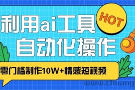 1分钟教你利用ai工具免费制作10W+情感视频,自动化批量操作,效率提升10倍！