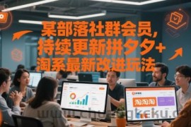 某部落社群会员，持续更新拼夕夕+淘系最新改进玩法