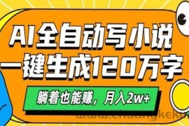 AI自动写小说，一键生成120万字，躺着也能赚，月入2w+