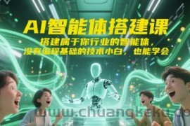 AI智能体搭建课，搭建属于你行业的智能体，没有编程基础的技术小白，也能学会