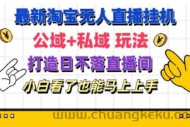 最新淘宝挂机无人直播 公域+私域玩法打造真正的日不落直播间 小白看了也能马上上手【揭秘】