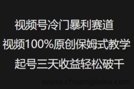 视频号冷门暴利赛道视频100%原创保姆式教学起号三天收益轻松破千