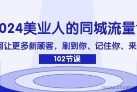 2024美业人的同城流量课：如何让更多新顾客，刷到你、记住你、来找你