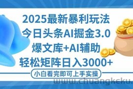（16308期）2025年今日头条最新暴利玩法3.0，一键生成爆款，轻松实现矩阵日入3000+