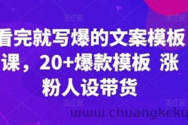 看完就写爆的文案模板课，20+爆款模板  涨粉人设带货