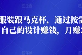 在线设计服装跟马克杯，通过按需印刷的方法，推广自己的设计赚钱，月赚2000美元