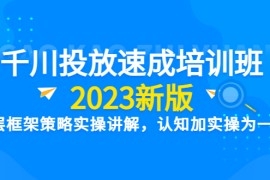 （6205期）千川投放速成培训班【2023新版】底层框架策略实操讲解，认知加实操为一体