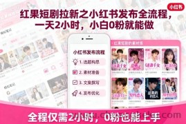 红果短剧拉新之小红书发布全流程，一天2小时，小白0粉就能做