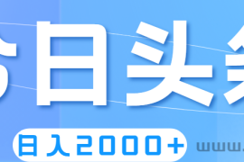 （11522期）撸爆今日头条，简单无脑，日入2000+