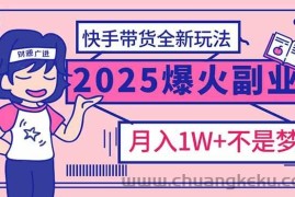 （14275期）2025年爆红副业！快手带货全新玩法，月入1万加不是梦！