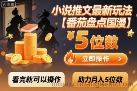小说推文最新玩法，助力月入5位数【番茄盘点国漫】玩法，看完就可以操作