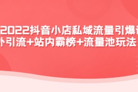 （4359期）2022抖音小店私域流量引爆课：站外引流+站内霸榜+流量池玩法等等！