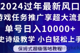 2024年过年新风口，游戏任务推广，享超大流量，单号日入10000+，小白轻松上手【揭秘】